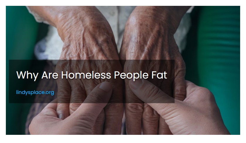 Why Are Homeless People Fat