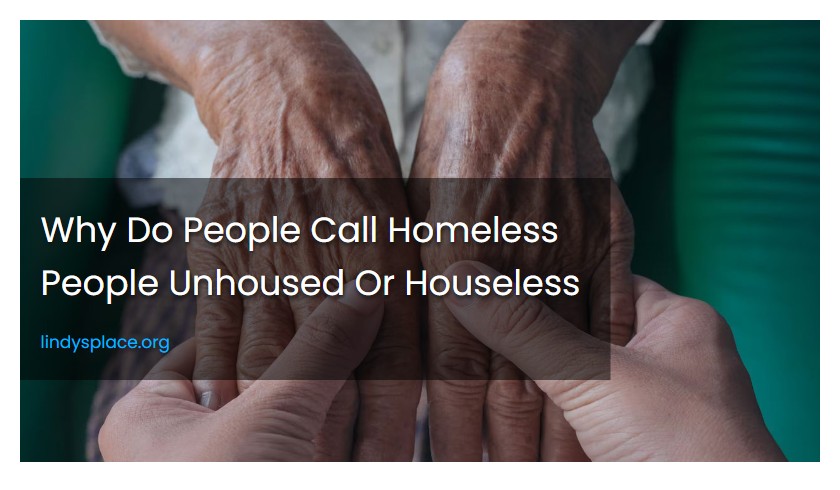 Why Do People Call Homeless People Unhoused Or Houseless
