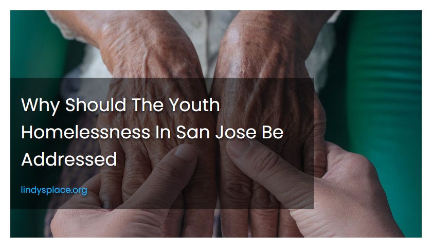 Why Should The Youth Homelessness In San Jose Be Addressed